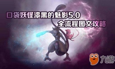 ​《口袋妖怪漆黑的魅影》5.0怎么玩 5.0图文攻略详解