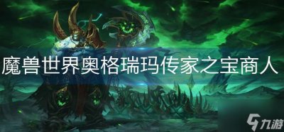 ​《魔兽世界》奥格瑞玛传家之宝商人在哪